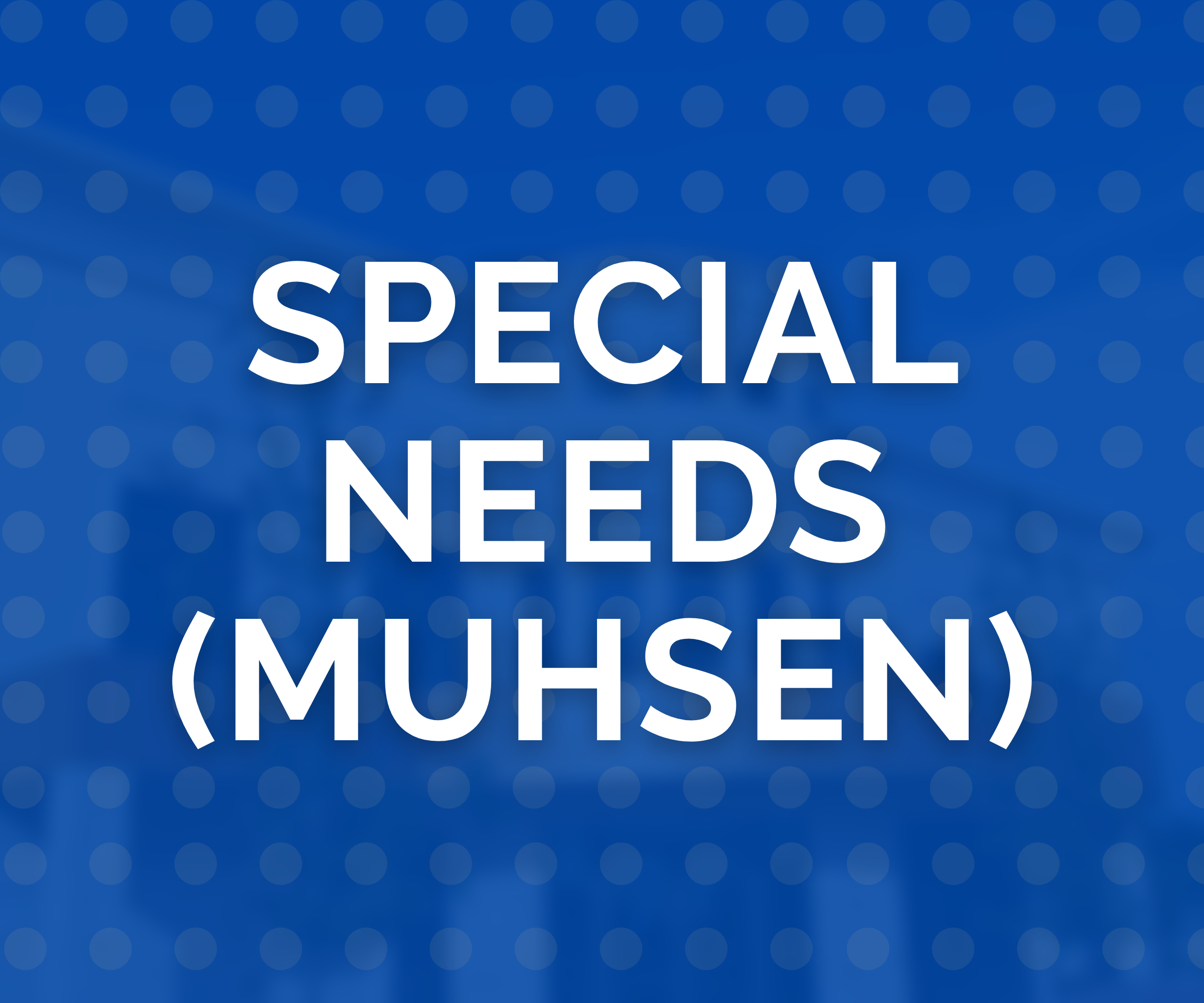 Special Needs (MUHSEN)